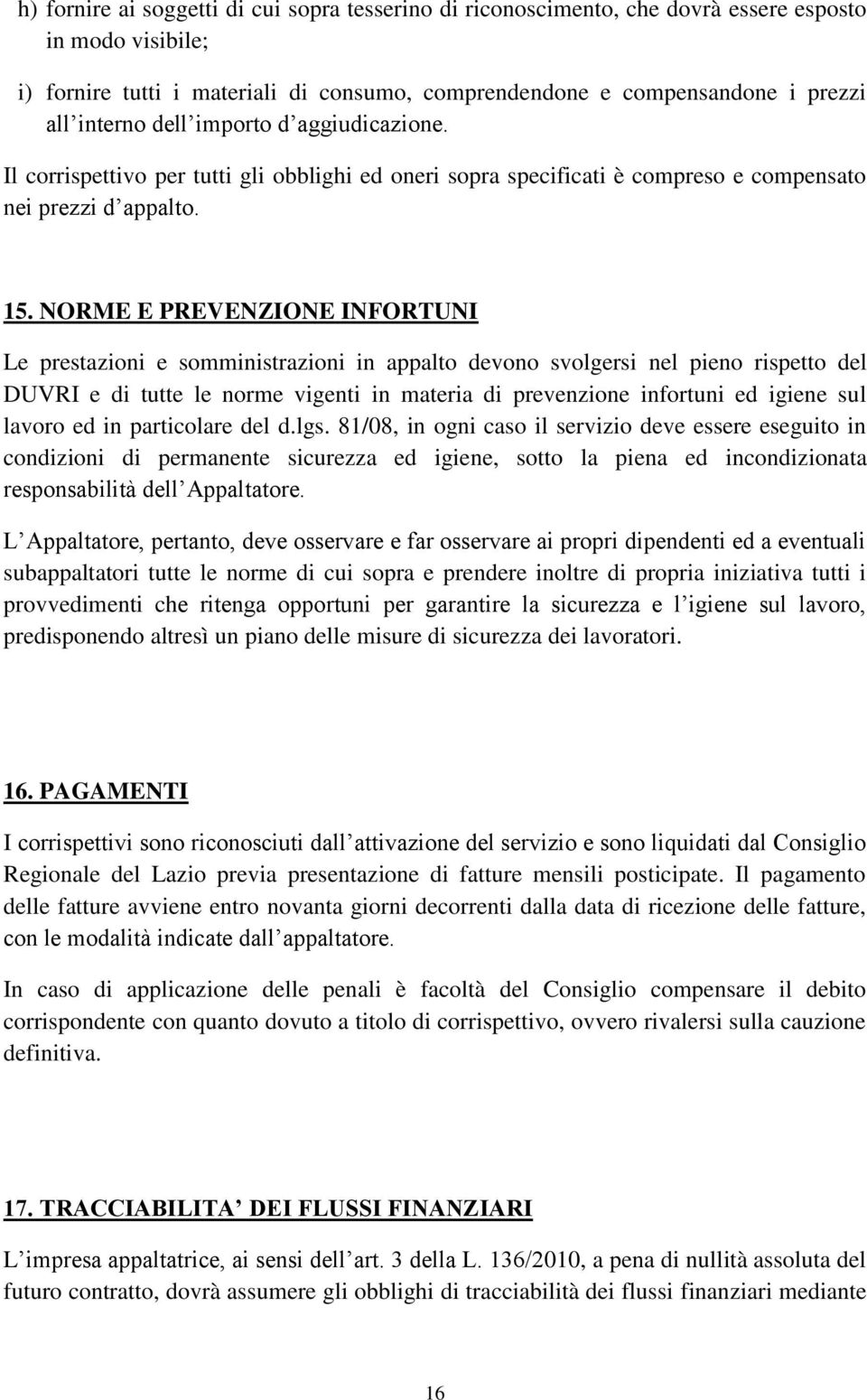 NORME E PREVENZIONE INFORTUNI Le prestazioni e somministrazioni in appalto devono svolgersi nel pieno rispetto del DUVRI e di tutte le norme vigenti in materia di prevenzione infortuni ed igiene sul