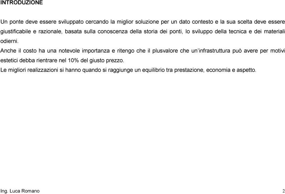 Anche il costo ha una notevole importanza e ritengo che il plusvalore che un infrastruttura può avere per motivi estetici debba