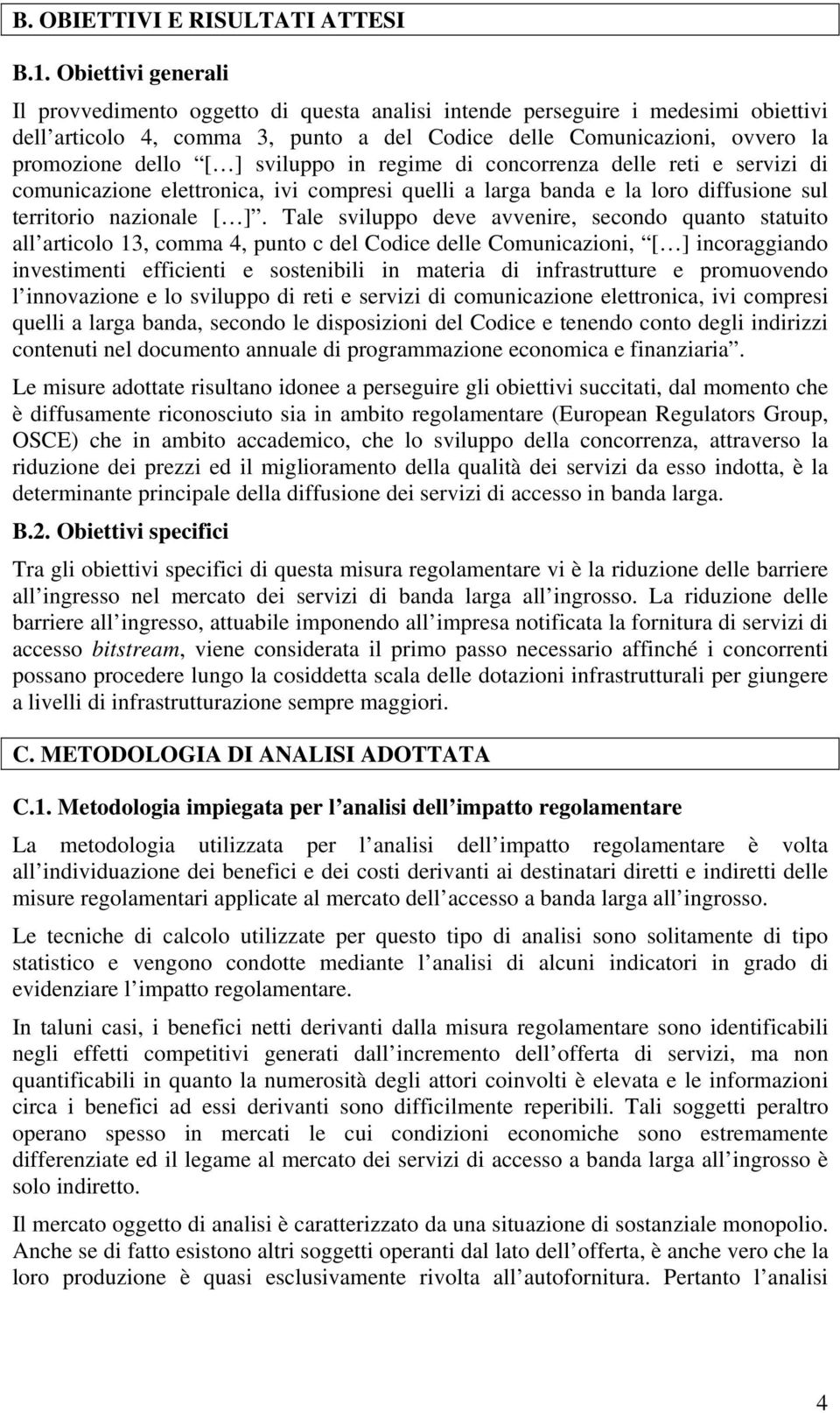 sviluppo in regime di concorrenza delle reti e servizi di comunicazione elettronica, ivi compresi quelli a larga banda e la loro diffusione sul territorio nazionale [ ].