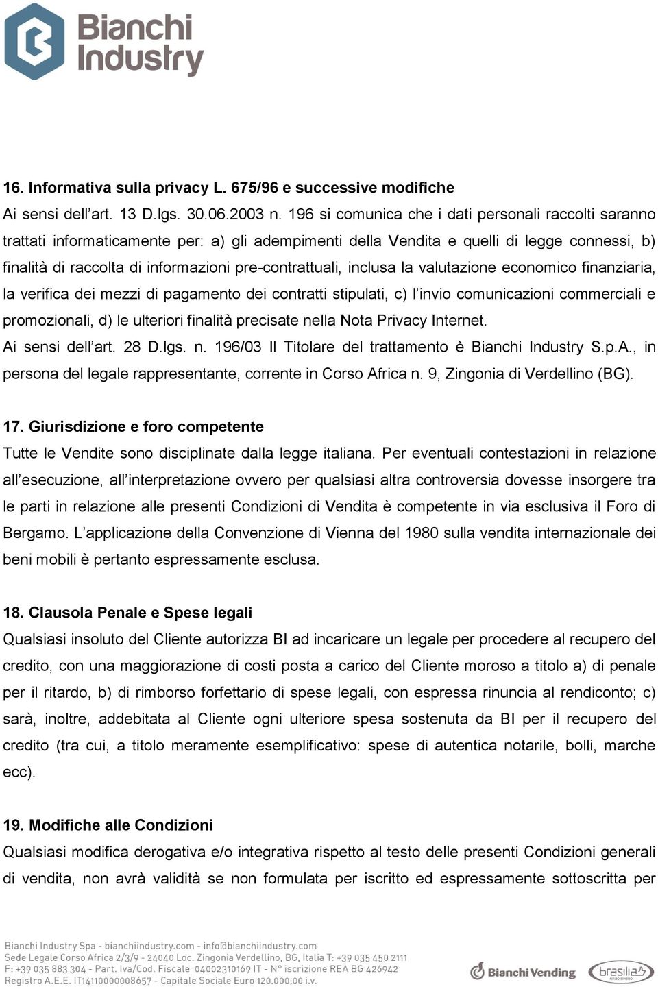 pre-contrattuali, inclusa la valutazione economico finanziaria, la verifica dei mezzi di pagamento dei contratti stipulati, c) l invio comunicazioni commerciali e promozionali, d) le ulteriori