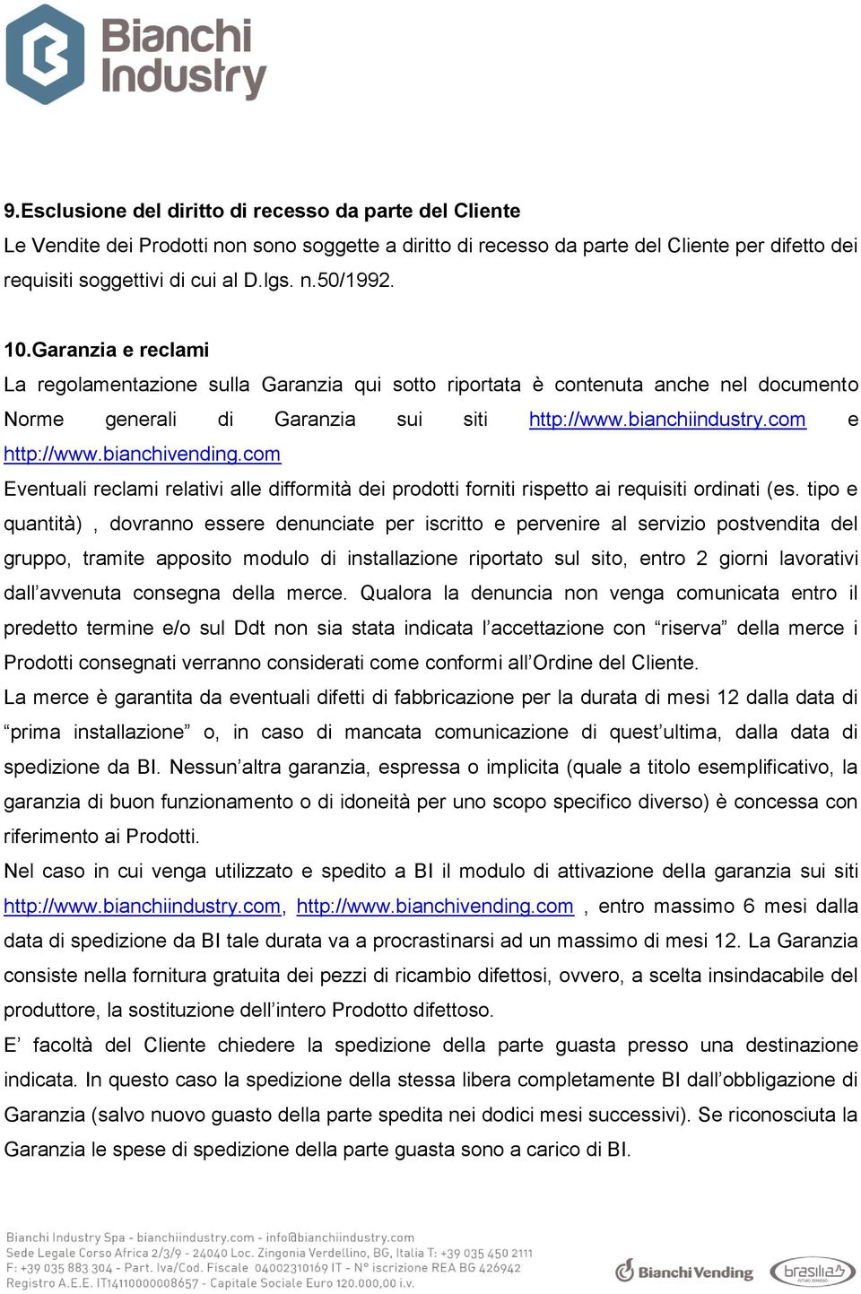 bianchivending.com Eventuali reclami relativi alle difformità dei prodotti forniti rispetto ai requisiti ordinati (es.