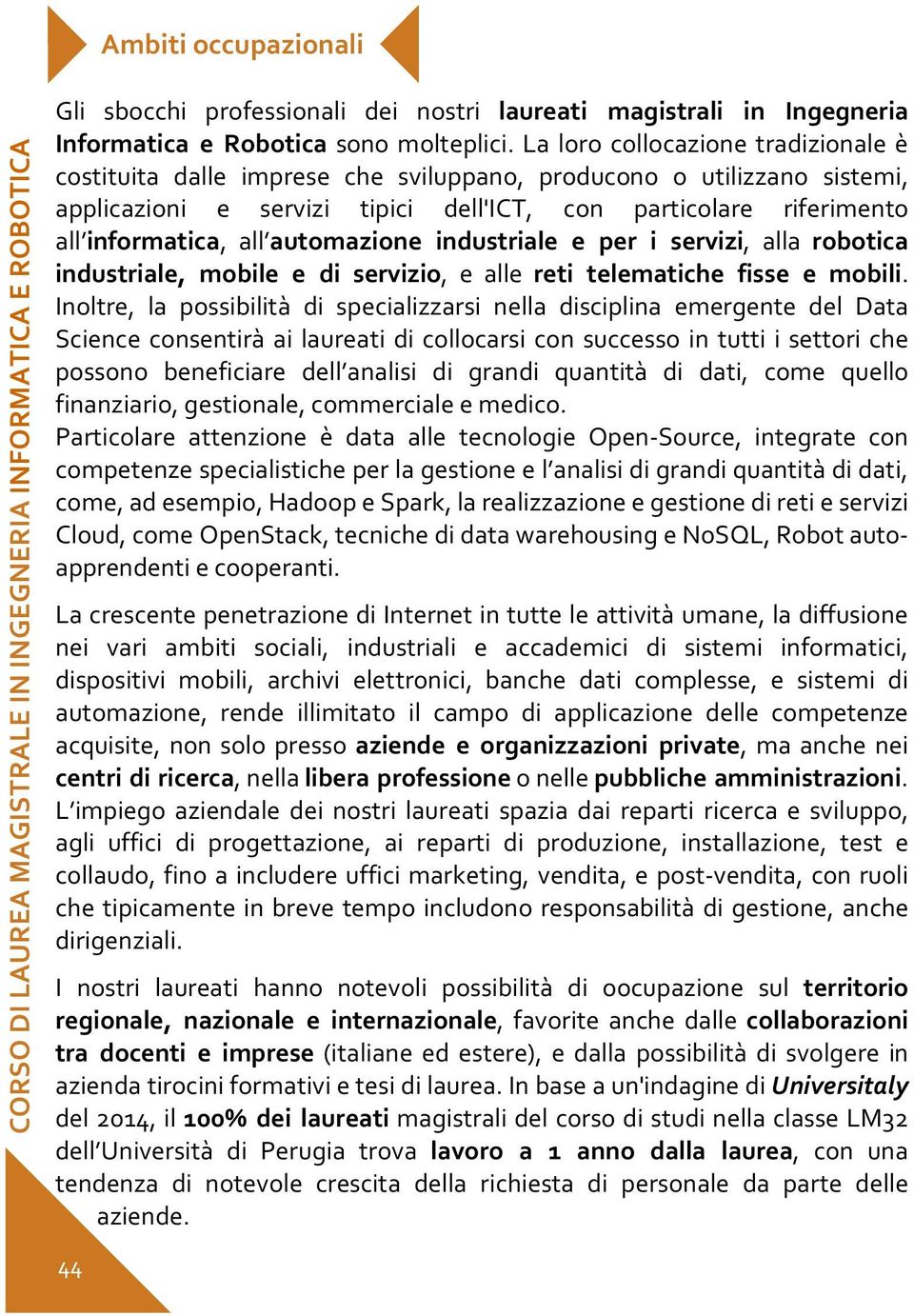 automazione industriale e per i servizi, alla robotica industriale, mobile e di servizio, e alle reti telematiche fisse e mobili.