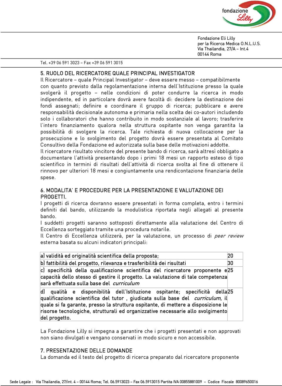 definire e coordinare il gruppo di ricerca; pubblicare e avere responsabilità decisionale autonoma e primaria nella scelta dei co-autori includendo solo i collaboratori che hanno contribuito in modo