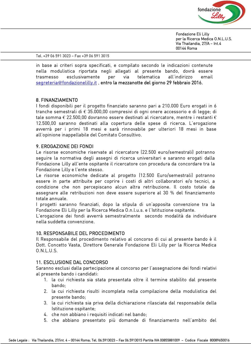 000 Euro erogati in 6 tranche semestrali di 35.000,00 compresivi di ogni onere accessorio e di legge; di tale somma 22.500,00 dovranno essere destinati al ricercatore, mentre i restanti 12.