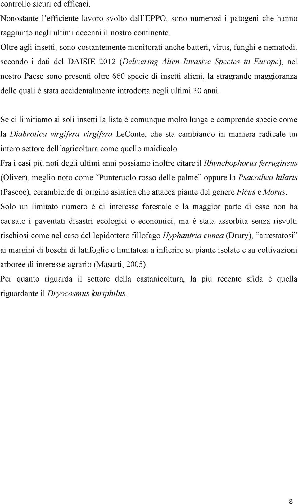 secondo i dati del DAISIE 2012 (Delivering Alien Invasive Species in Europe), nel nostro Paese sono presenti oltre 660 specie di insetti alieni, la stragrande maggioranza delle quali è stata