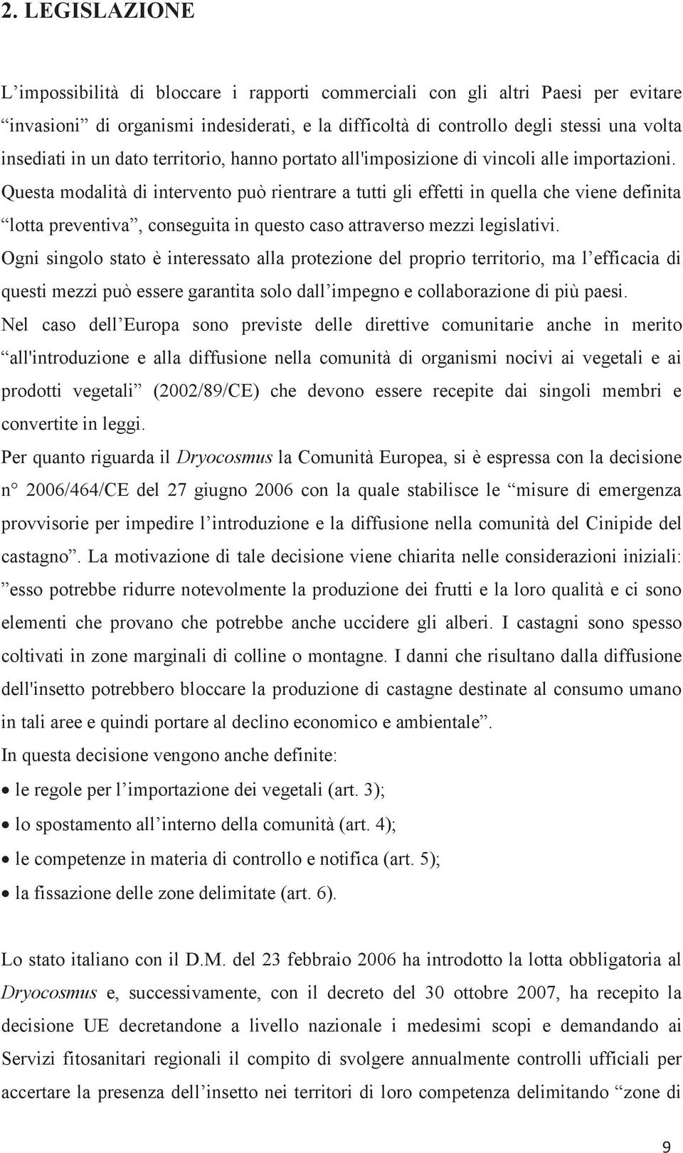 Questa modalità di intervento può rientrare a tutti gli effetti in quella che viene definita lotta preventiva, conseguita in questo caso attraverso mezzi legislativi.