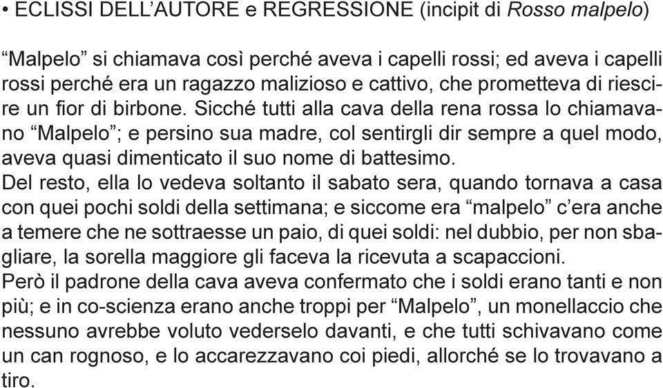 Sicché tutti alla cava della rena rossa lo chiamavano Malpelo ; e persino sua madre, col sentirgli dir sempre a quel modo, aveva quasi dimenticato il suo nome di battesimo.