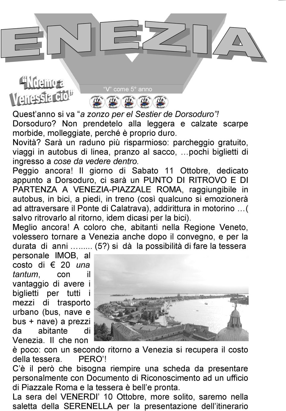 Il giorno di Sabato 11 Ottobre, dedicato appunto a Dorsoduro, ci sarà un PUNTO DI RITROVO E DI PARTENZA A VENEZIA-PIAZZALE ROMA, raggiungibile in autobus, in bici, a piedi, in treno (così qualcuno si