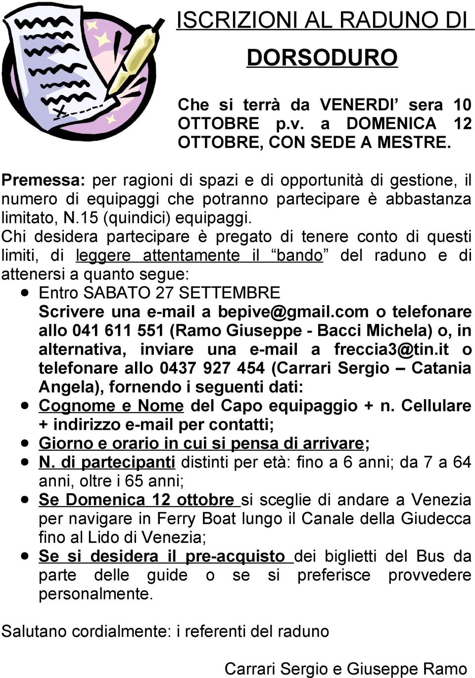 Chi desidera partecipare è pregato di tenere conto di questi limiti, di leggere attentamente il bando del raduno e di attenersi a quanto segue: Entro SABATO 27 SETTEMBRE Scrivere una e-mail a