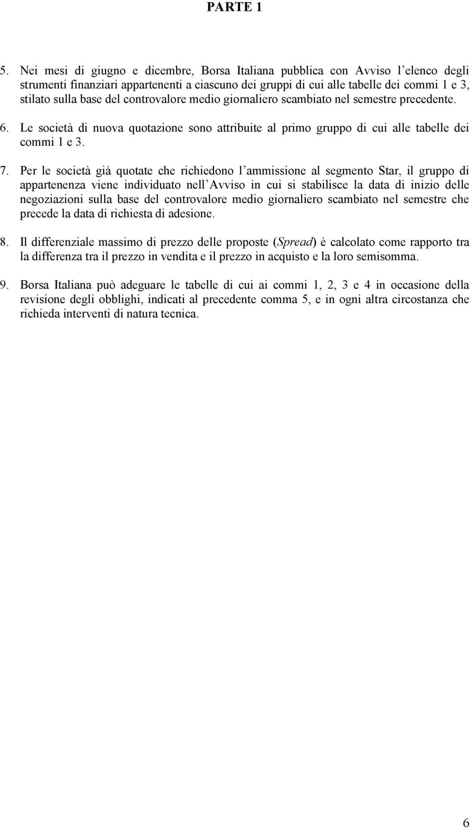 Per le società già quotate che richiedono l ammissione al segmento Star, il gruppo di appartenenza viene individuato nell Avviso in cui si stabilisce la data di inizio delle negoziazioni sulla base