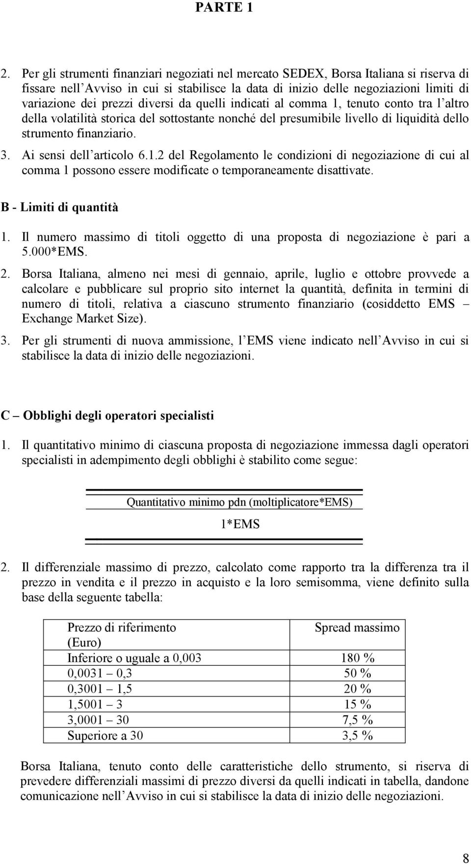 Ai sensi dell articolo 6.1.2 del Regolamento le condizioni di negoziazione di cui al comma 1 possono essere modificate o temporaneamente disattivate. B - Limiti di quantità 1.