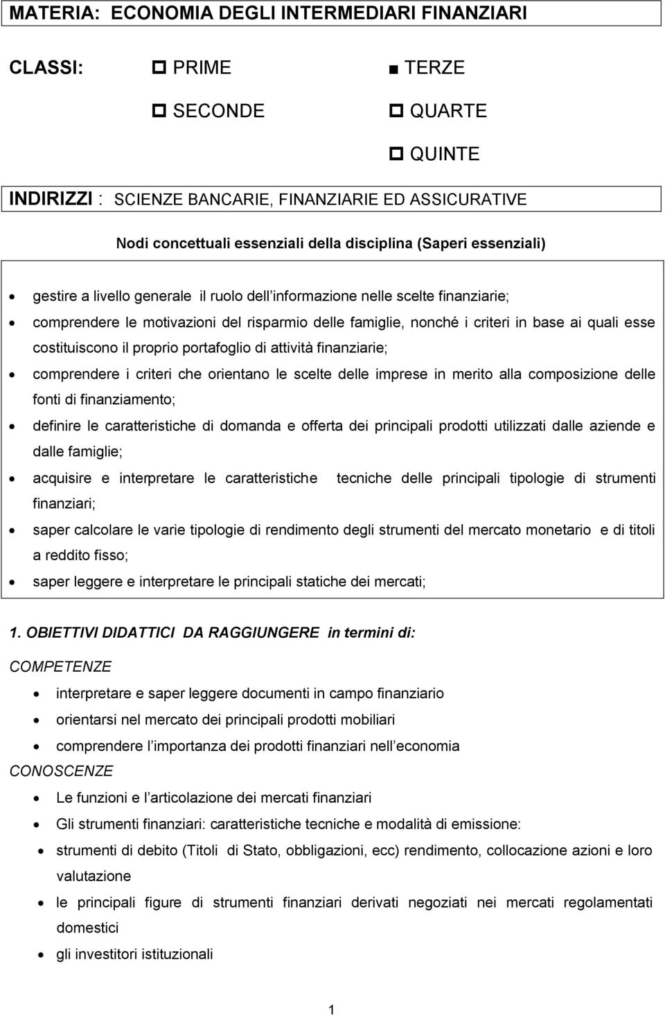 costituiscono il proprio portafoglio di attività finanziarie; comprendere i criteri che orientano le scelte delle imprese in merito alla composizione delle fonti di finanziamento; definire le