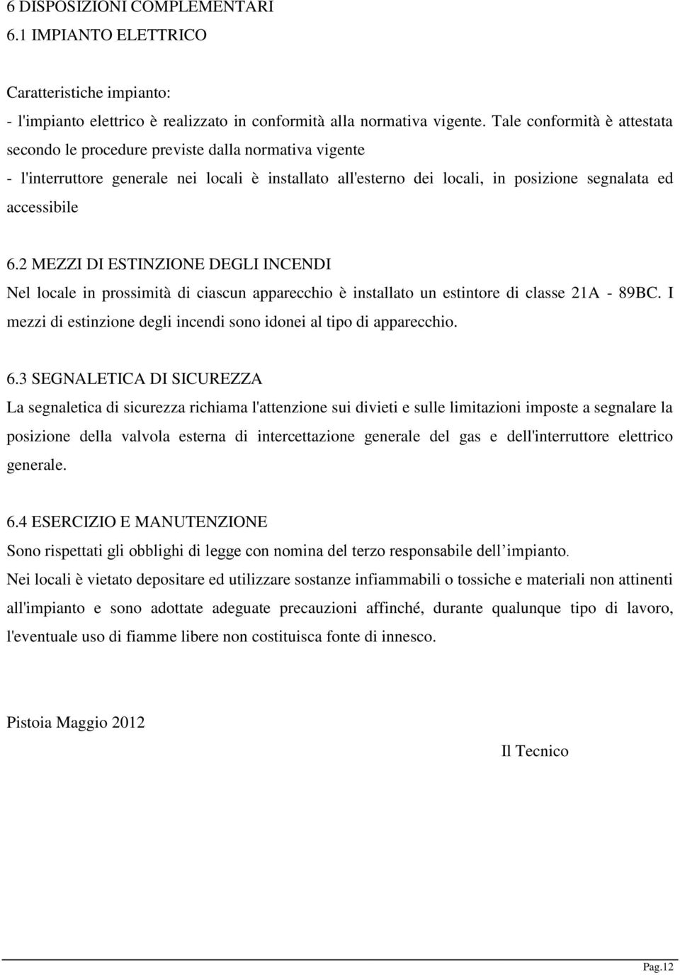 2 MEZZI DI ESTINZIONE DEGLI INCENDI Nel locale in prossimità di ciascun apparecchio è installato un estintore di classe 21A - 89BC.