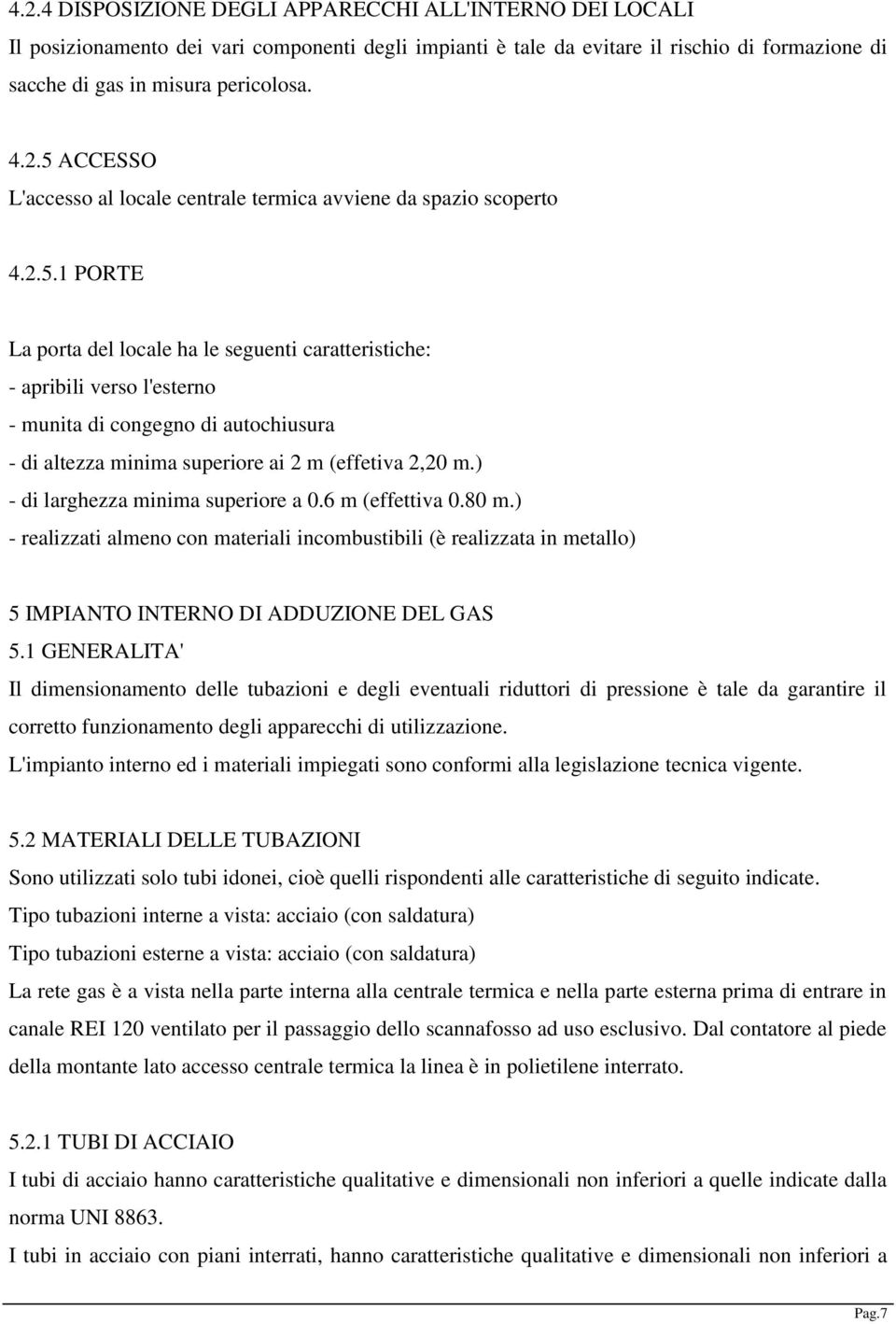 ) - di larghezza minima superiore a 0.6 m (effettiva 0.80 m.) - realizzati almeno con materiali incombustibili (è realizzata in metallo) 5 IMPIANTO INTERNO DI ADDUZIONE DEL GAS 5.