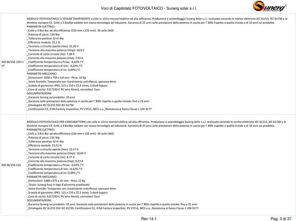 _Celle a 3 Bus Bar ad alta efficienza (156 mm x 156 mm)- 36 celle (4x9) _Potenza di picco: 150 Wp _Efficienza modulo: 12,1 % _Tensione a circuito aperto (Voc): 22,20 V _Tensione alla massima potenza