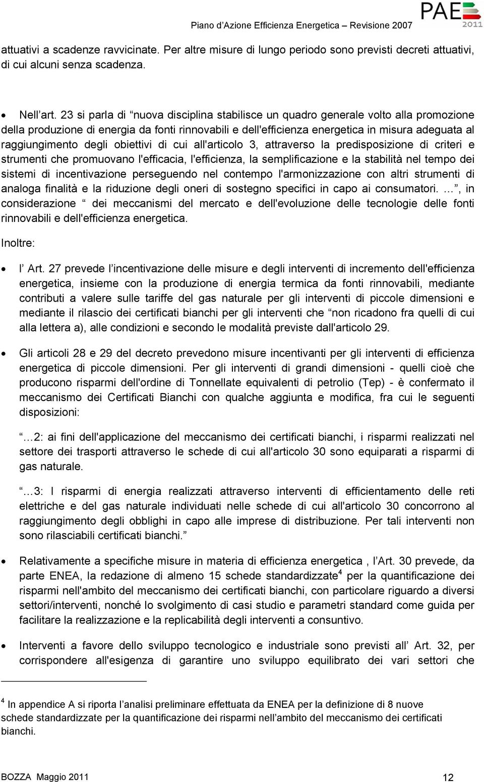 degli obiettivi di cui all'articolo 3, attraverso la predisposizione di criteri e strumenti che promuovano l'efficacia, l'efficienza, la semplificazione e la stabilità nel tempo dei sistemi di