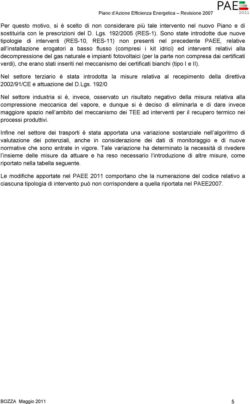 relativi alla decompressione del gas naturale e impianti fotovoltaici (per la parte non compresa dai certificati verdi), che erano stati inseriti nel meccanismo dei certificati bianchi (tipo I e II).