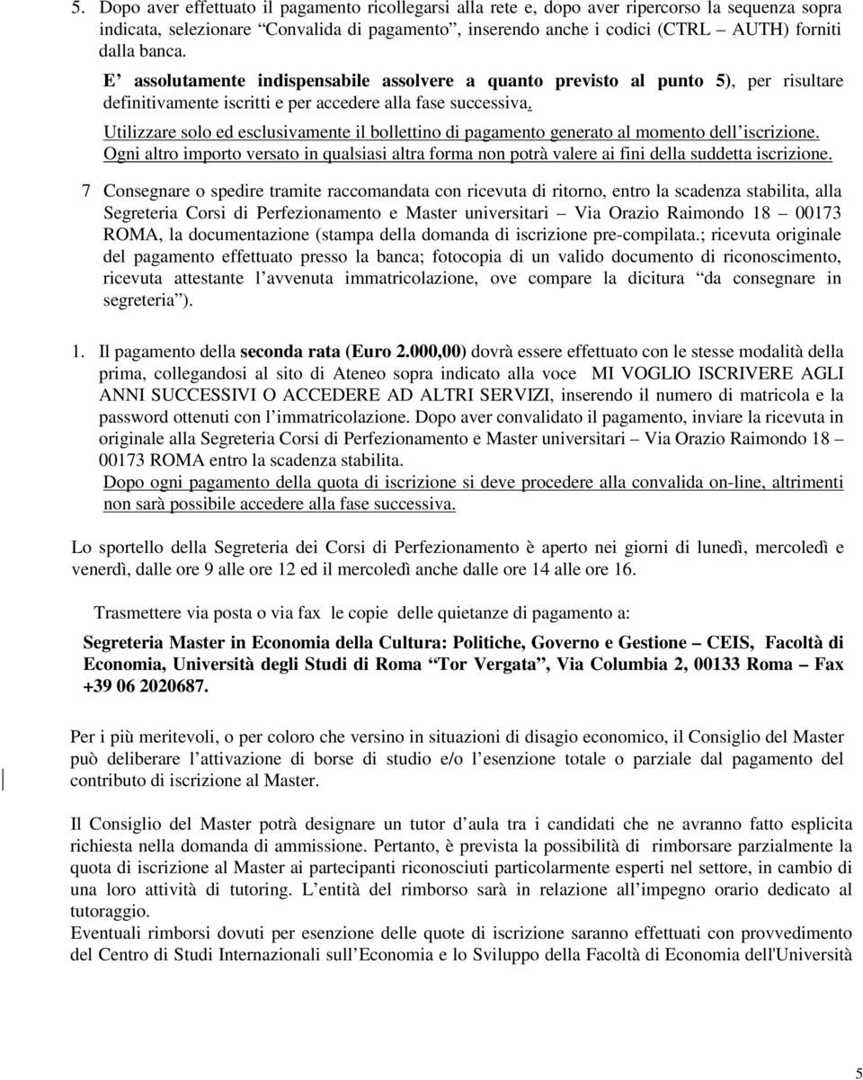 Utilizzare solo ed esclusivamente il bollettino di pagamento generato al momento dell iscrizione.