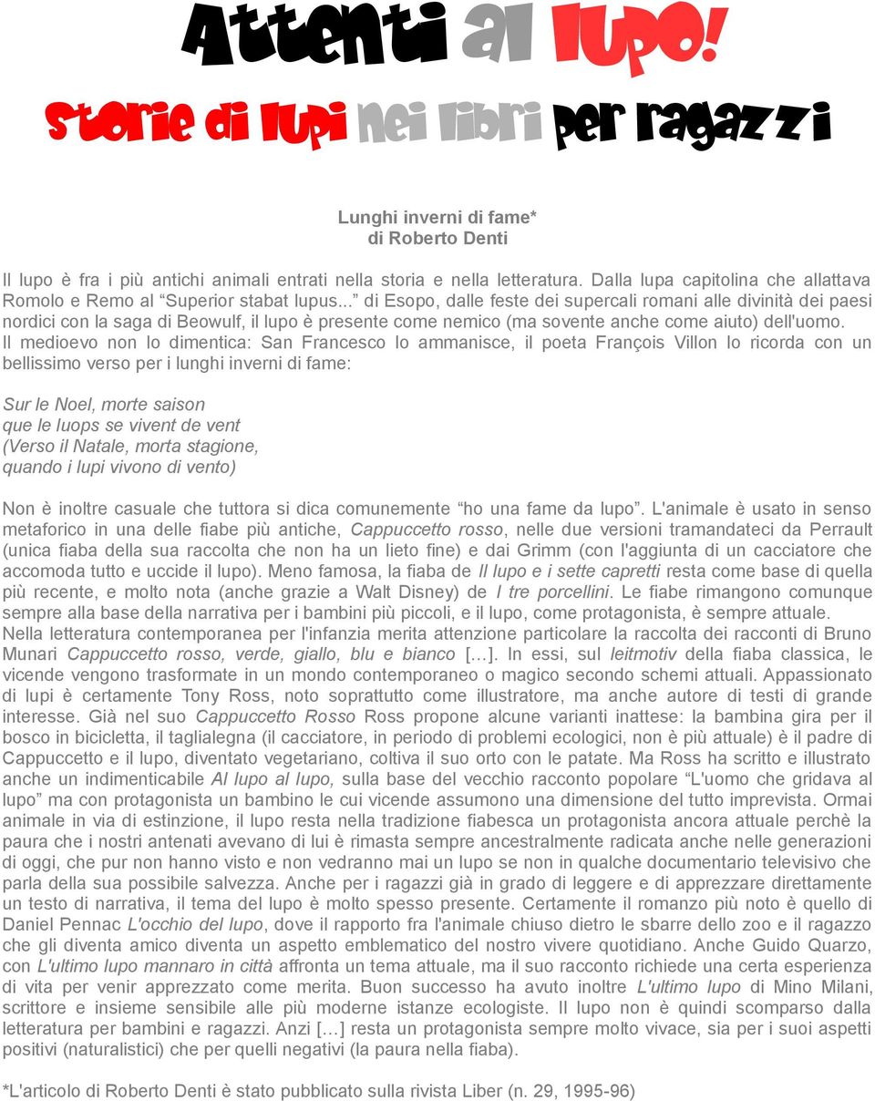 .. di Esopo, dalle feste dei supercali romani alle divinità dei paesi nordici con la saga di Beowulf, il lupo è presente come nemico (ma sovente anche come aiuto) dell'uomo.