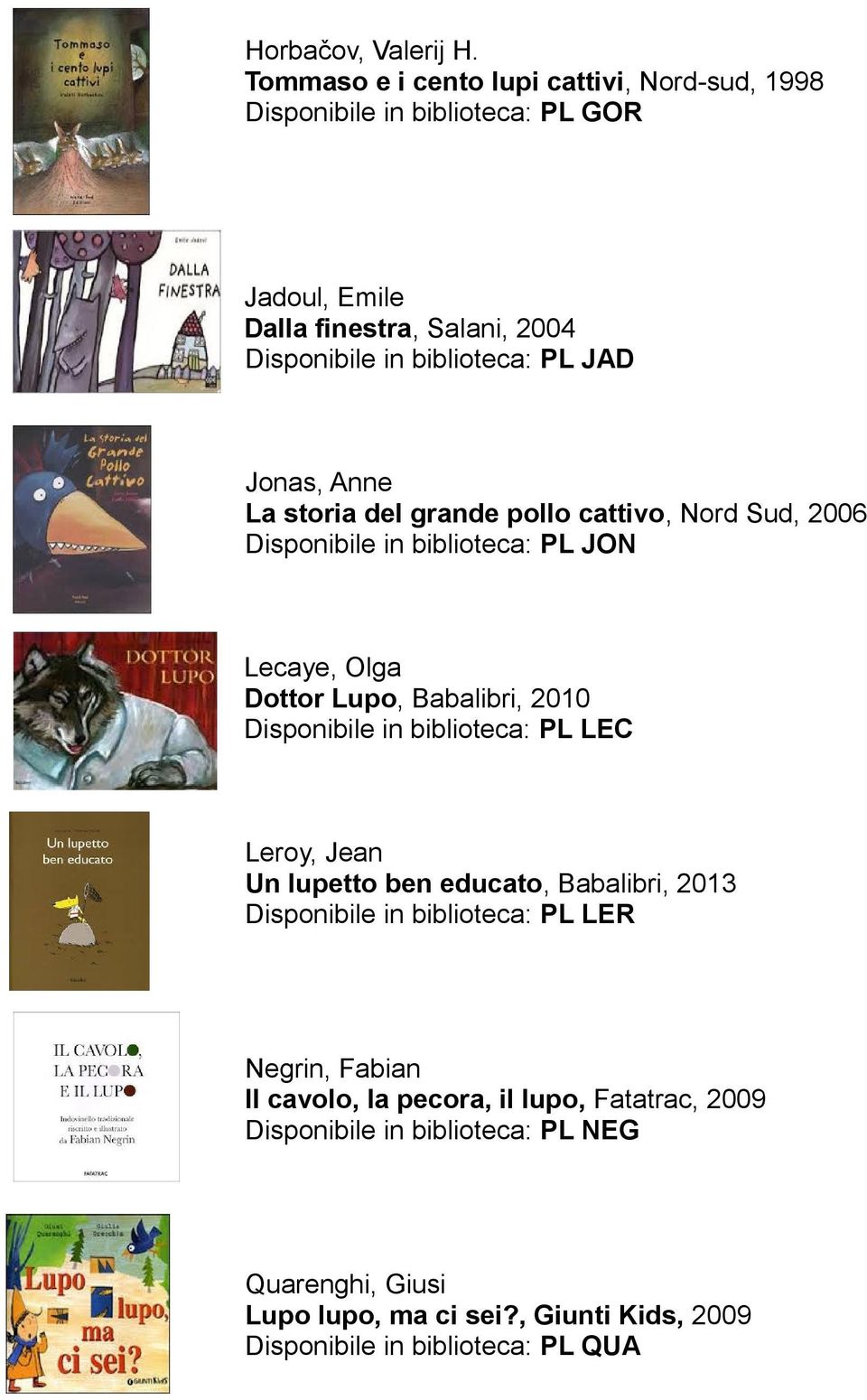 JAD Jonas, Anne La storia del grande pollo cattivo, Nord Sud, 2006 Disponibile in biblioteca: PL JON Lecaye, Olga Dottor Lupo, Babalibri, 2010 Disponibile