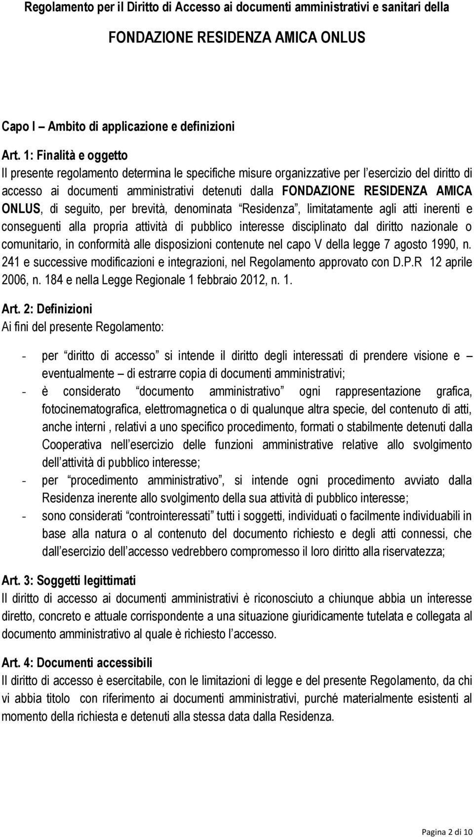 ONLUS, di seguito, per brevità, denominata Residenza, limitatamente agli atti inerenti e conseguenti alla propria attività di pubblico interesse disciplinato dal diritto nazionale o comunitario, in