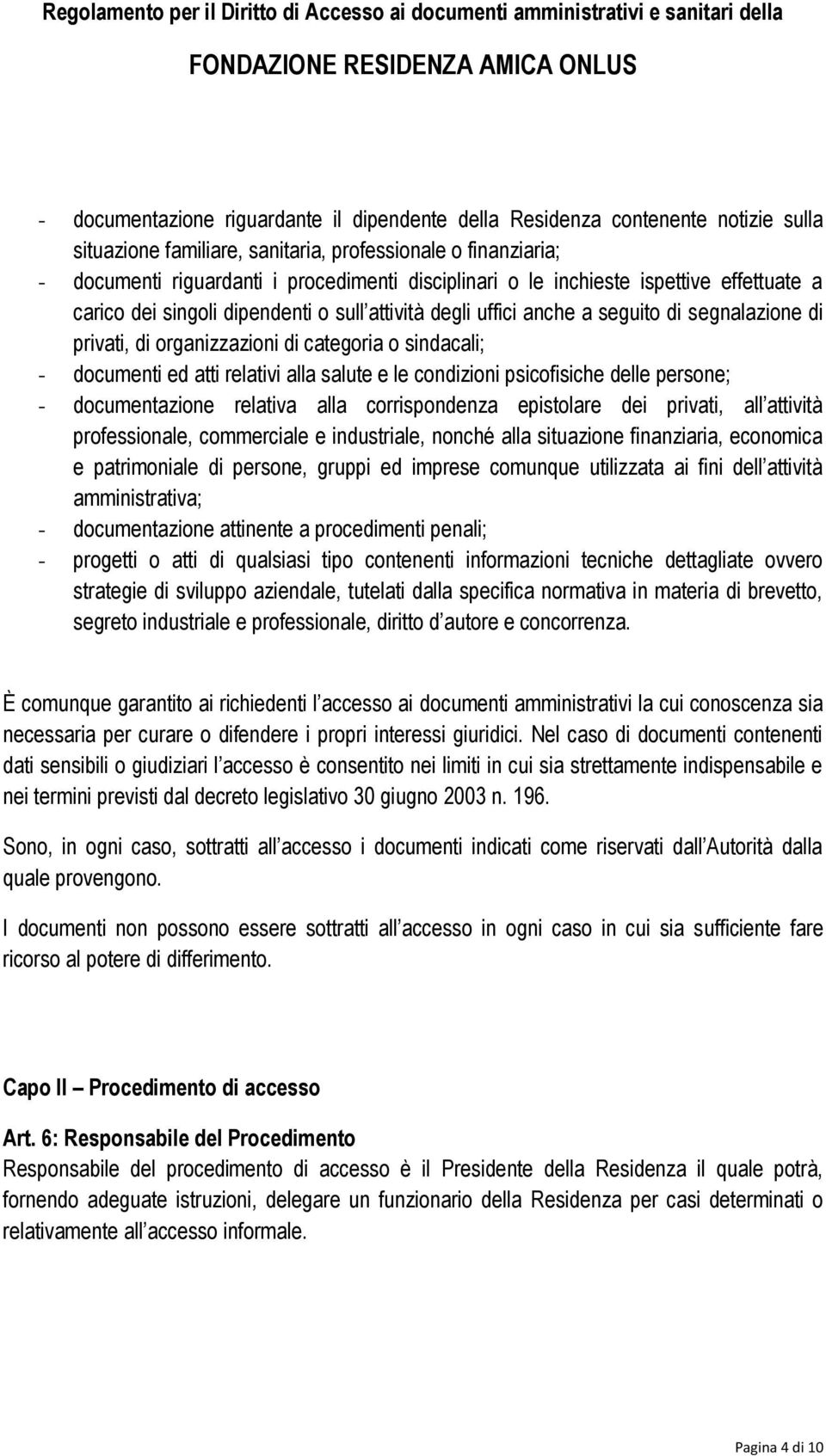 atti relativi alla salute e le condizioni psicofisiche delle persone; - documentazione relativa alla corrispondenza epistolare dei privati, all attività professionale, commerciale e industriale,