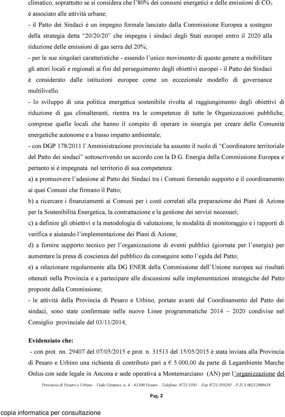 caratteristiche - essendo l unico movimento di questo genere a mobilitare gli attori locali e regionali ai fini del perseguimento degli obiettivi europei - il Patto dei Sindaci è considerato dalle