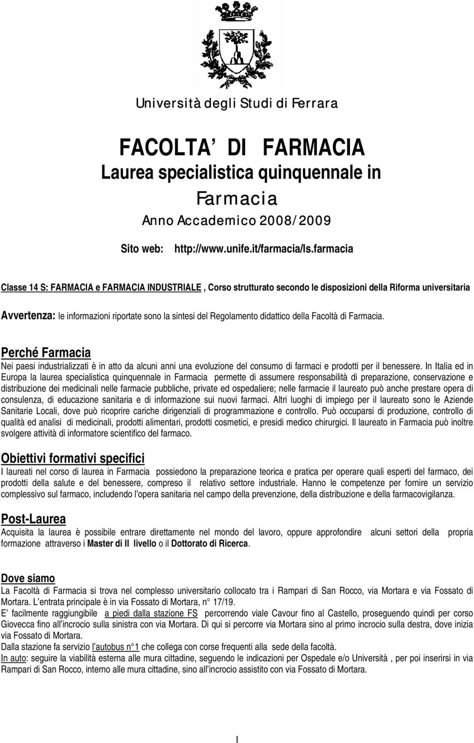 didattico della Facoltà di Farmacia. Perché Farmacia Nei paesi industrializzati è in atto da alcuni anni una evoluzione del consumo di farmaci e prodotti per il benessere.