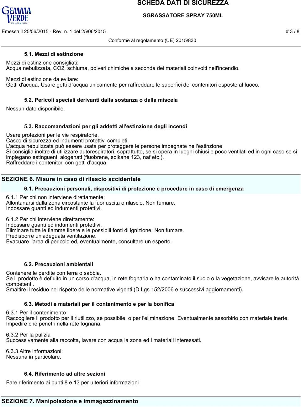 Pericoli speciali derivanti dalla sostanza o dalla miscela 5.3. Raccomandazioni per gli addetti all'estinzione degli incendi Usare protezioni per le vie respiratorie.