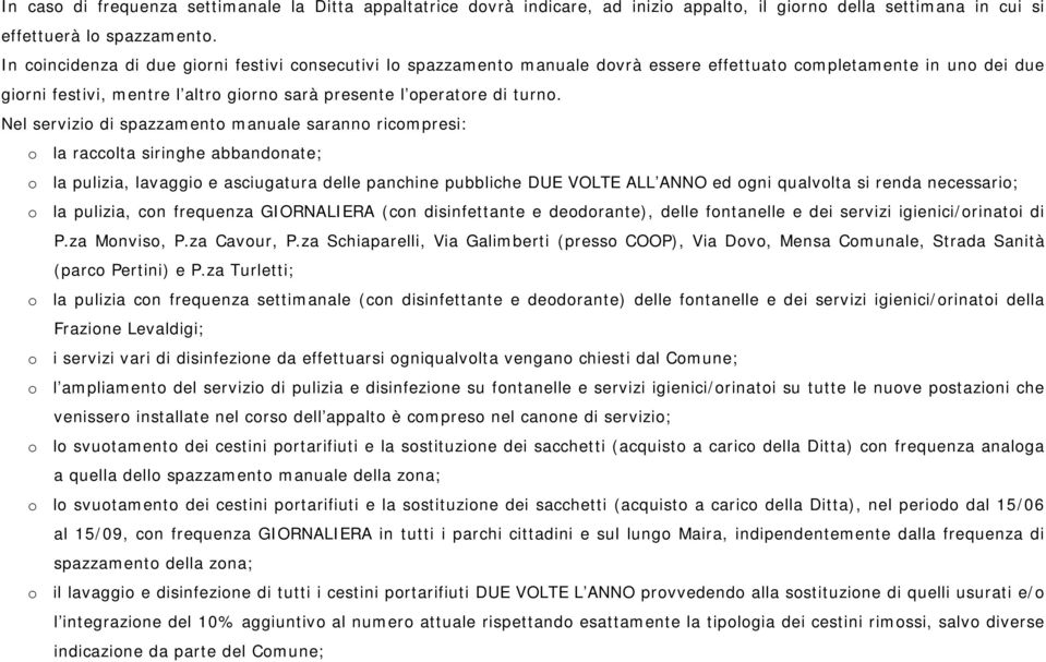 Nel servizio di spazzamento manuale saranno ricompresi: o la raccolta siringhe abbandonate; o la pulizia, lavaggio e asciugatura delle panchine pubbliche DUE VOLTE ALL ANNO ed ogni qualvolta si renda