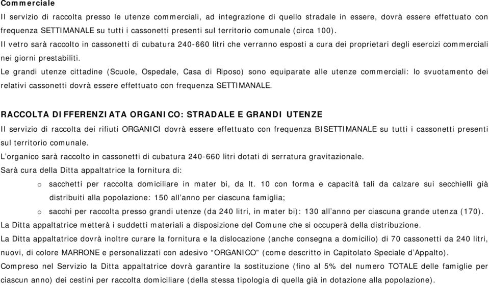 Le grandi utenze cittadine (Scuole, Ospedale, Casa di Riposo) sono equiparate alle utenze commerciali: lo svuotamento dei relativi cassonetti dovrà essere effettuato con frequenza SETTIMANALE.