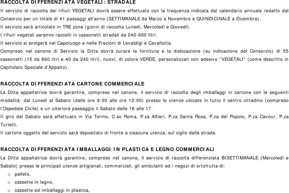 I rifiuti vegetali saranno raccolti in cassonetti stradali da 240-660 litri. Il servizio si svolgerà nel Capoluogo e nelle Frazioni di Levaldigi e Cavallotta.