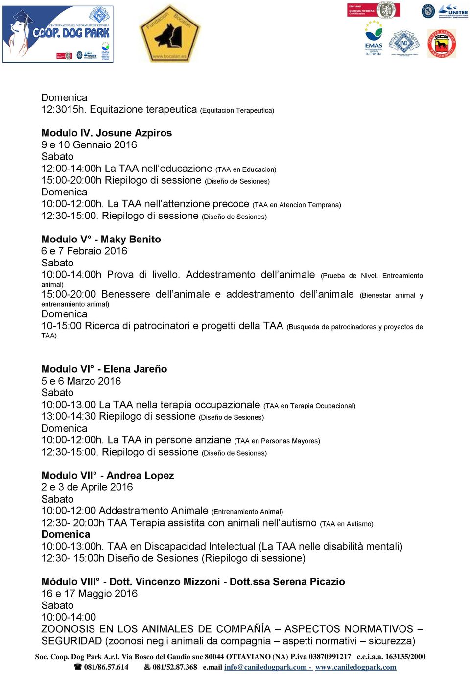 La TAA nell attenzione precoce (TAA en Atencion Temprana) 12:30-15:00. Riepilogo di sessione (Diseño de Sesiones) Modulo V - Maky Benito 6 e 7 Febraio 2016 10:00-14:00h Prova di livello.