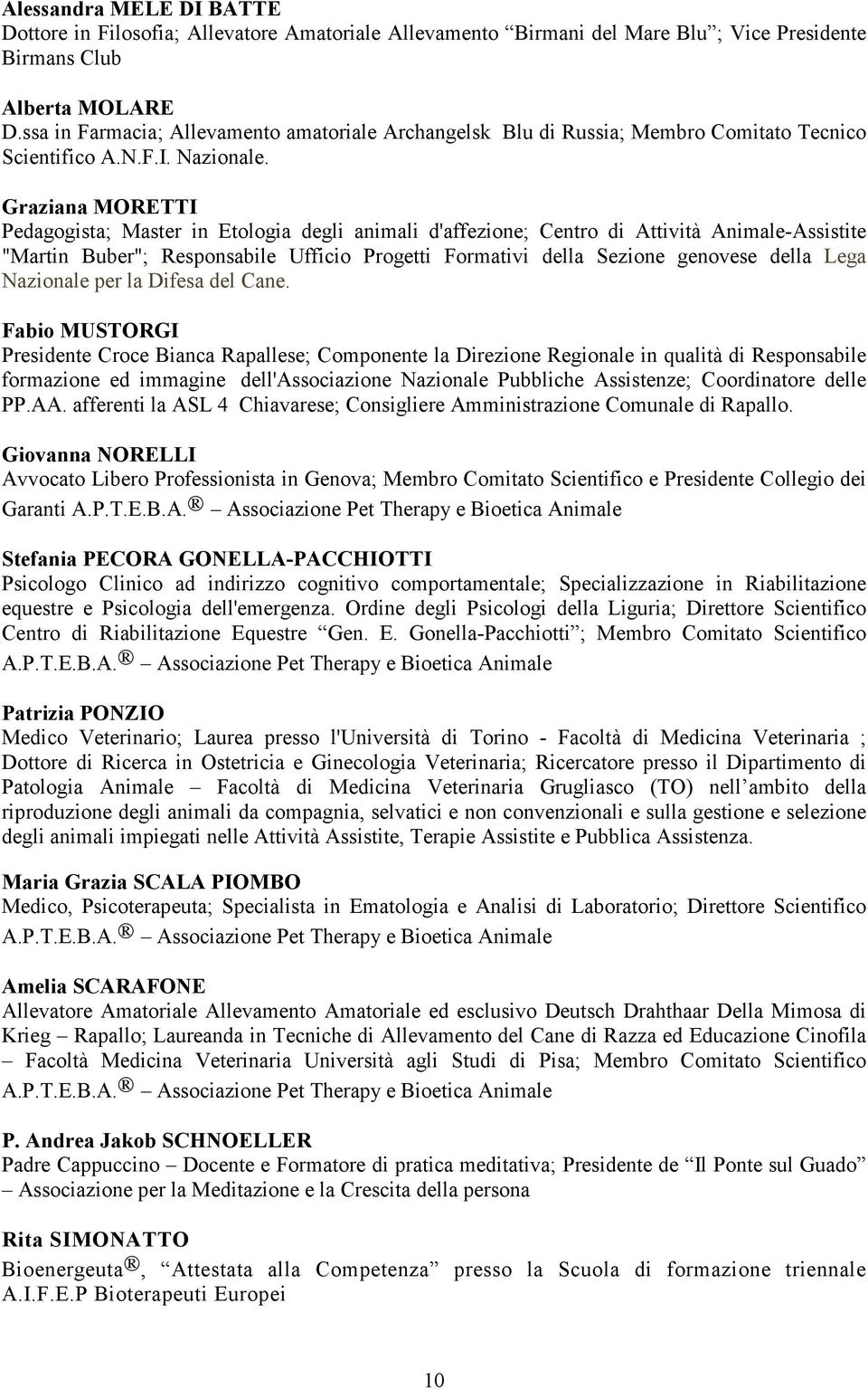 Graziana MORETTI Pedagogista; Master in Etologia degli animali d'affezione; Centro di Attività Animale-Assistite "Martin Buber"; Responsabile Ufficio Progetti Formativi della Sezione genovese della