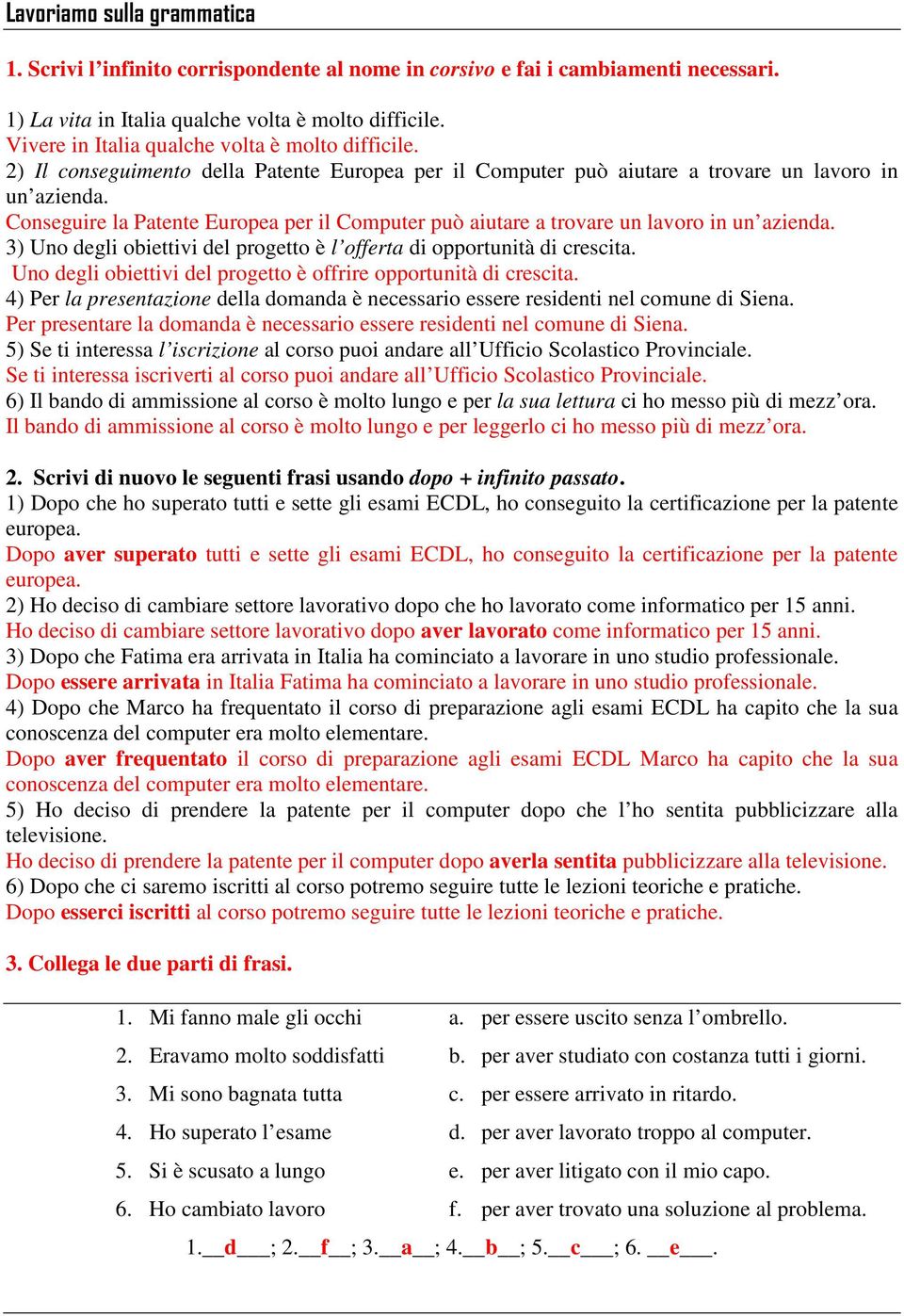 Conseguire la Patente Europea per il Computer può aiutare a trovare un lavoro in un azienda. 3) Uno degli obiettivi del progetto è l offerta di opportunità di crescita.