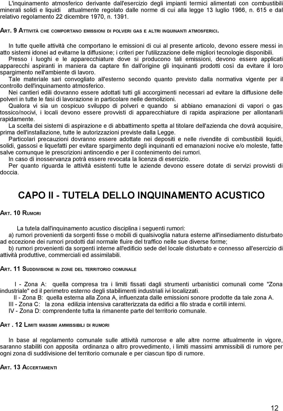 In tutte quelle attività che comportano le emissioni di cui al presente articolo, devono essere messi in atto sistemi idonei ad evitarne la diffusione; i criteri per l'utilizzazione delle migliori