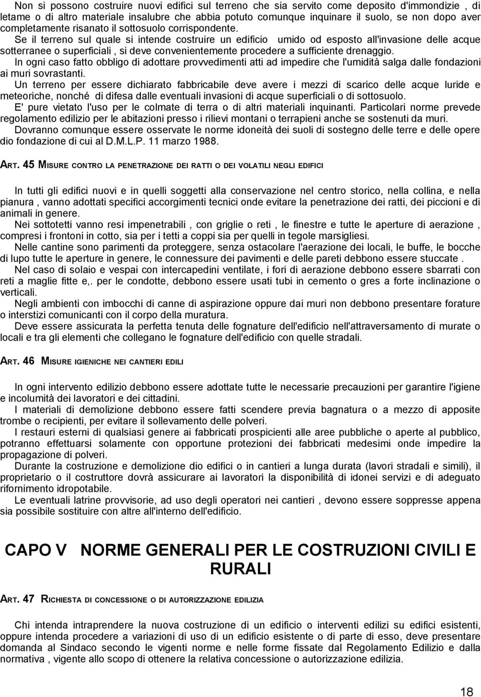 Se il terreno sul quale si intende costruire un edificio umido od esposto all'invasione delle acque sotterranee o superficiali, si deve convenientemente procedere a sufficiente drenaggio.