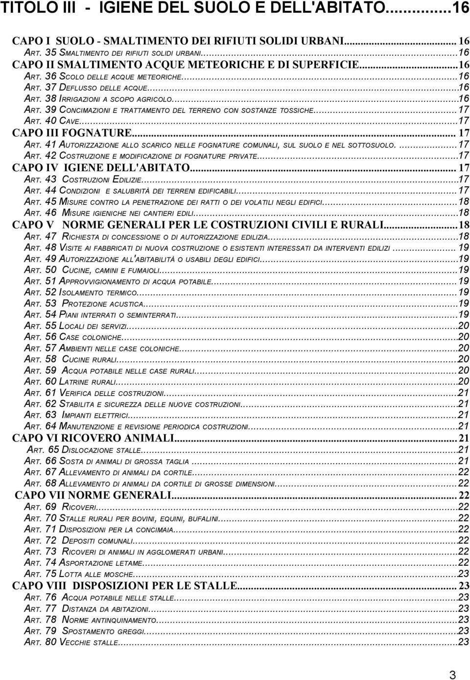 ..17 ART. 40 CAVE...17 CAPO III FOGNATURE... 17 ART. 41 AUTORIZZAZIONE ALLO SCARICO NELLE FOGNATURE COMUNALI, SUL SUOLO E NEL SOTTOSUOLO....17 ART. 42 COSTRUZIONE E MODIFICAZIONE DI FOGNATURE PRIVATE.