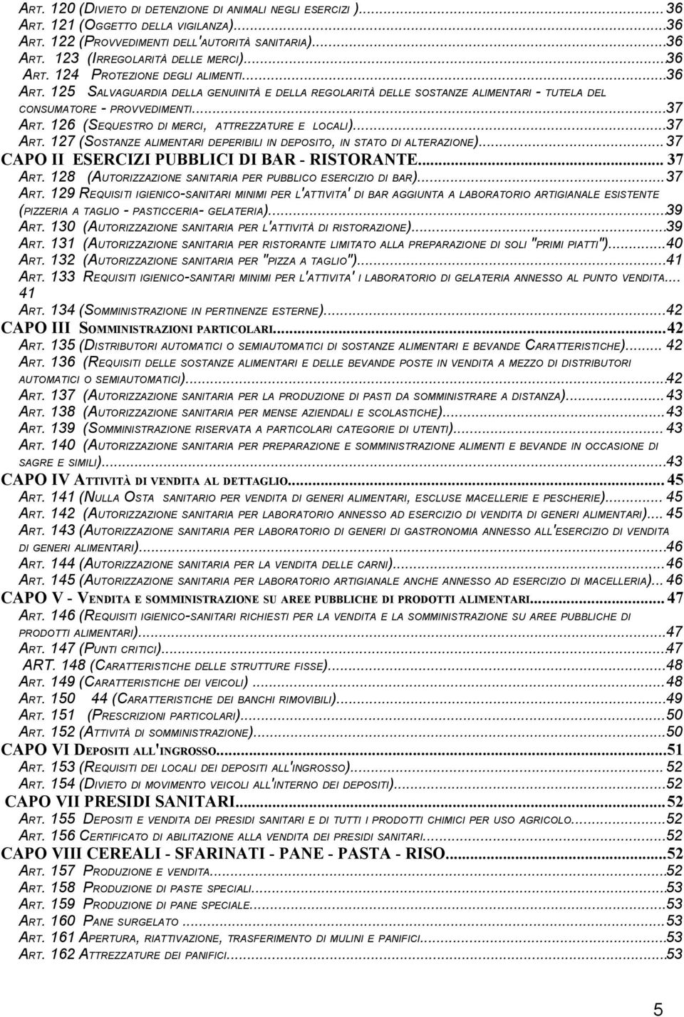 126 (SEQUESTRO DI MERCI, ATTREZZATURE E LOCALI)...37 ART. 127 (SOSTANZE ALIMENTARI DEPERIBILI IN DEPOSITO, IN STATO DI ALTERAZIONE)...37 CAPO II ESERCIZI PUBBLICI DI BAR - RISTORANTE... 37 ART.