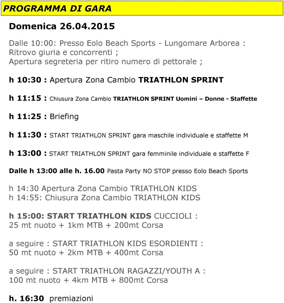 11:15 : Chiusura Zona Cambio TRIATHLON SPRINT Uomini Donne - Staffette h 11:25 : Briefing h 11:30 : START TRIATHLON SPRINT gara maschile individuale e staffette M h 13:00 : START TRIATHLON SPRINT