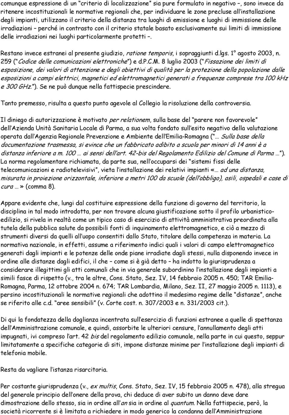 sui limiti di immissione delle irradiazioni nei luoghi particolarmente protetti. Restano invece estranei al presente giudizio, ratione temporis, i sopraggiunti d.lgs. 1 agosto 2003, n.