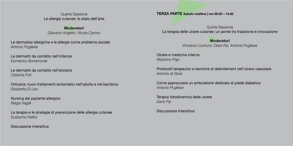 terapia e le strategie di prevenzione delle allergie cutanee Eustachio Nettis TERZA PARTE Sabato mattina ore 08:30 14:30 Quinta Sessione La terapia delle ulcere cutanee: un ponte tra tradizione e