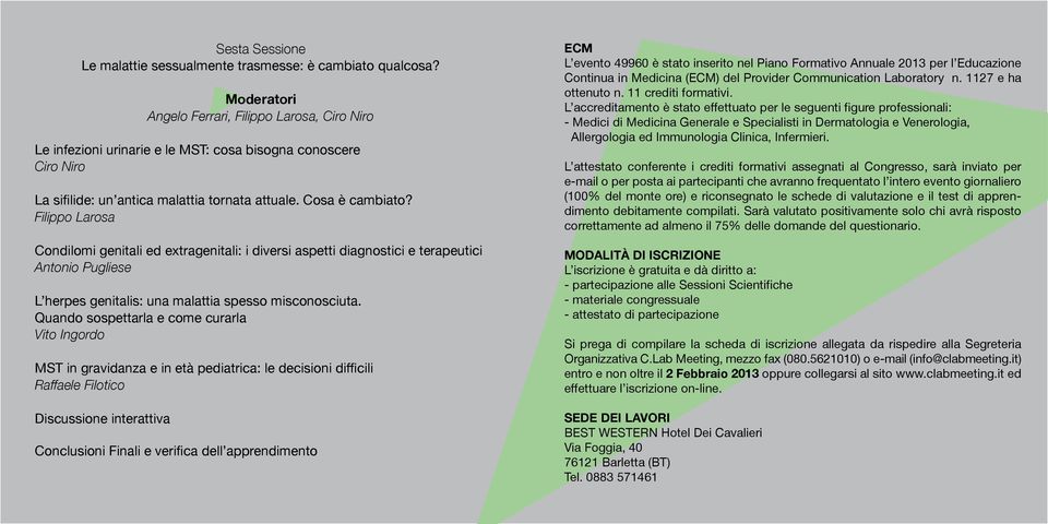 Filippo Larosa Condilomi genitali ed extragenitali: i diversi aspetti diagnostici e terapeutici L herpes genitalis: una malattia spesso misconosciuta.