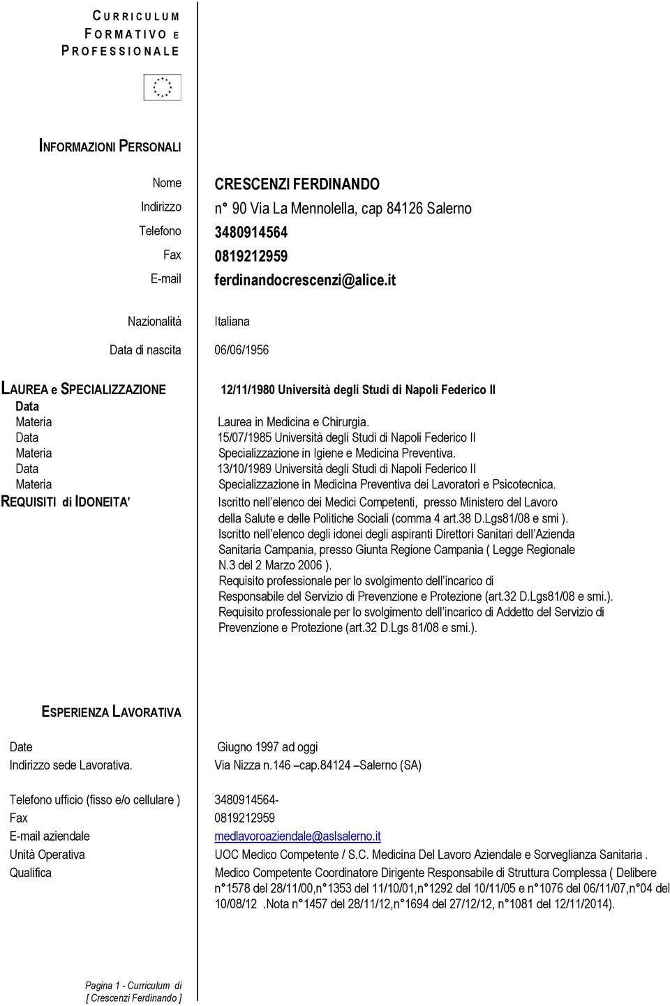 it Nazionalità Italiana Data di nascita 06/06/1956 LAUREA e SPECIALIZZAZIONE Data Materia Data Materia Data Materia REQUISITI di IDONEITA 12/11/1980 Università degli Studi di Napoli Federico II