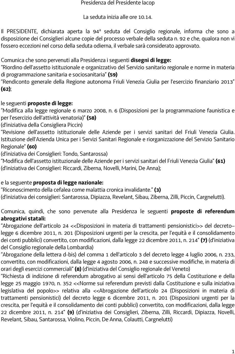 92 e che, qualora non vi fossero eccezioni nel corso della seduta odierna, il verbale sarà considerato approvato.