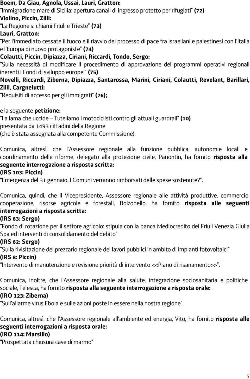 Riccardi, Tondo, Sergo: Sulla necessità di modificare il procedimento di approvazione dei programmi operativi regionali inerenti i Fondi di sviluppo europei (75) Novelli, Riccardi, Ziberna, Dipiazza,