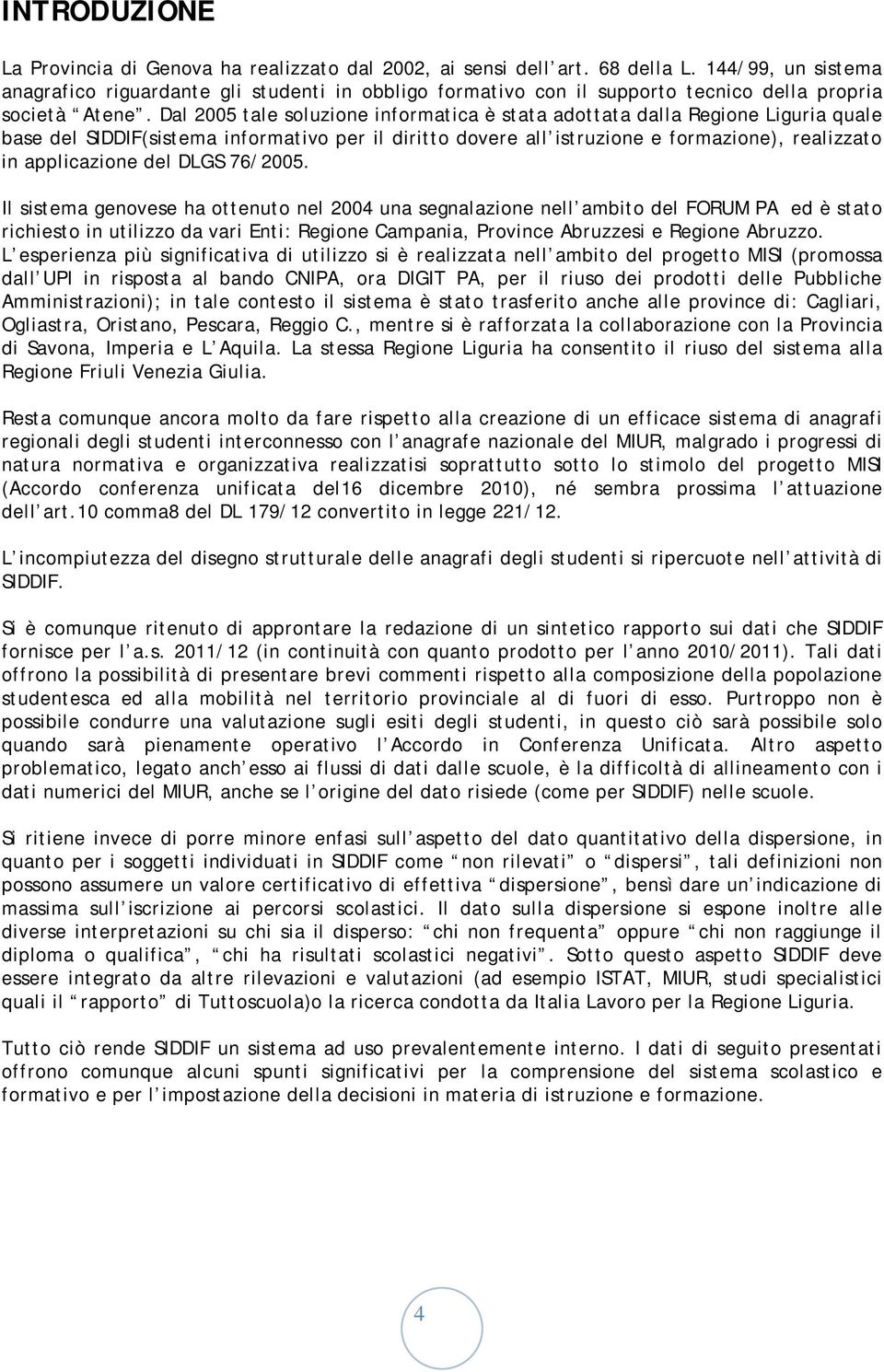 Dal 2005 tale soluzione informatica è stata adottata dalla Regione Liguria quale base del SIDDIF(sistema informativo per il diritto dovere all istruzione e formazione), realizzato in applicazione del