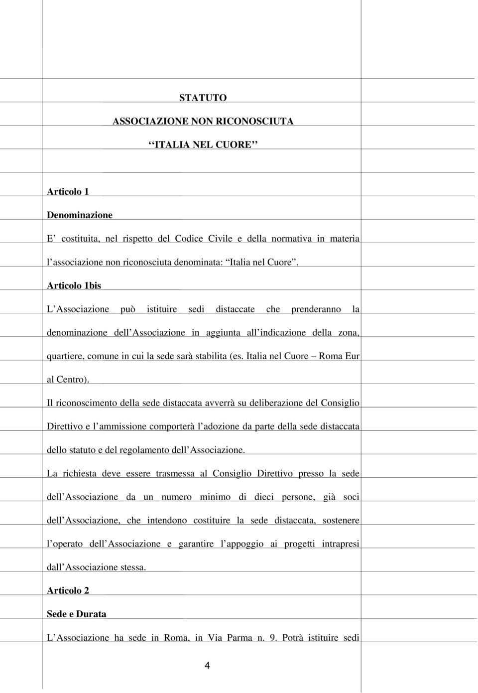 Articolo 1bis L Associazione può istituire sedi distaccate che prenderanno la denominazione dell Associazione in aggiunta all indicazione della zona, quartiere, comune in cui la sede sarà stabilita