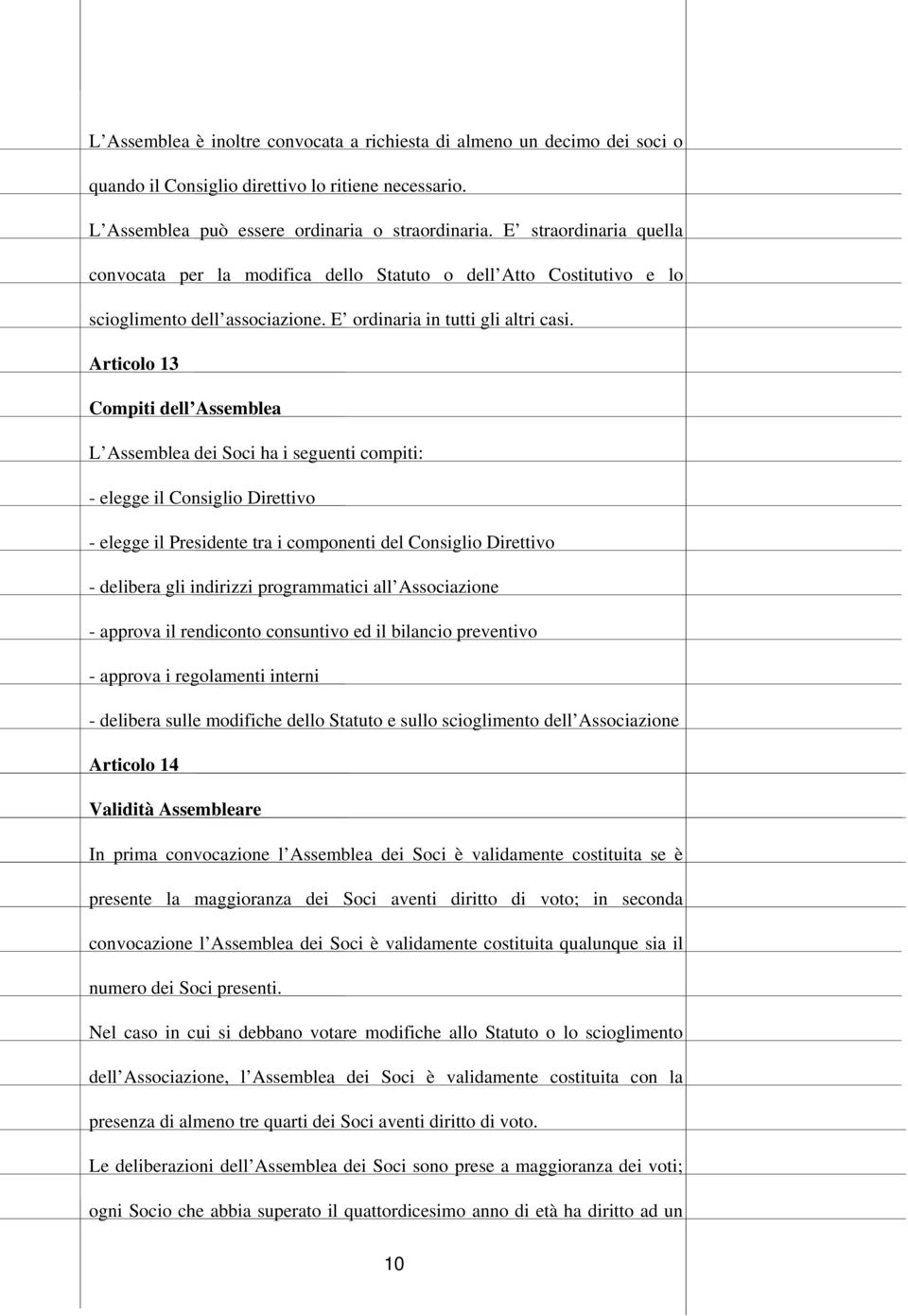 Articolo 13 Compiti dell Assemblea L Assemblea dei Soci ha i seguenti compiti: - elegge il Consiglio Direttivo - elegge il Presidente tra i componenti del Consiglio Direttivo - delibera gli indirizzi