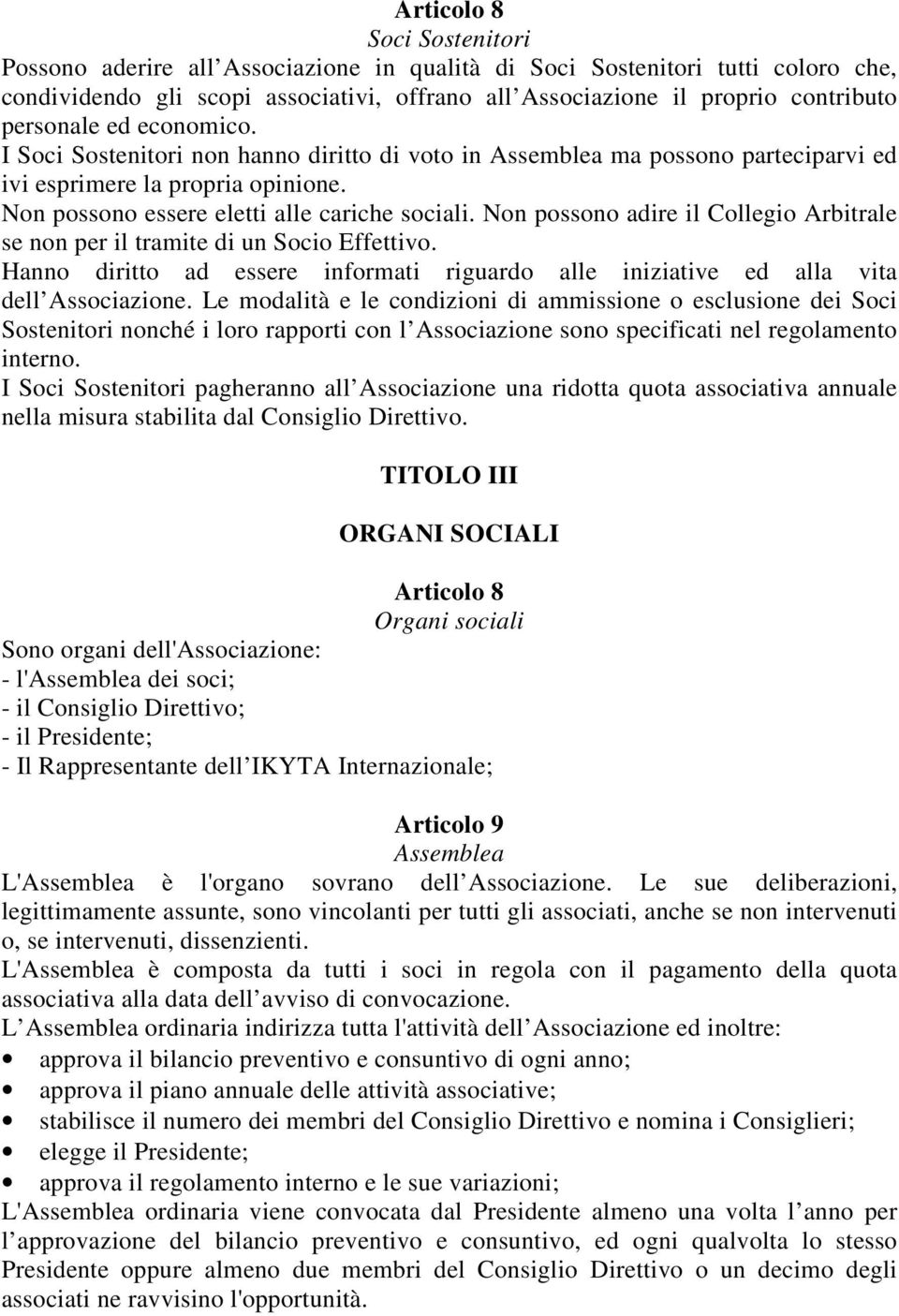 Non possono adire il Collegio Arbitrale se non per il tramite di un Socio Effettivo. Hanno diritto ad essere informati riguardo alle iniziative ed alla vita dell Associazione.